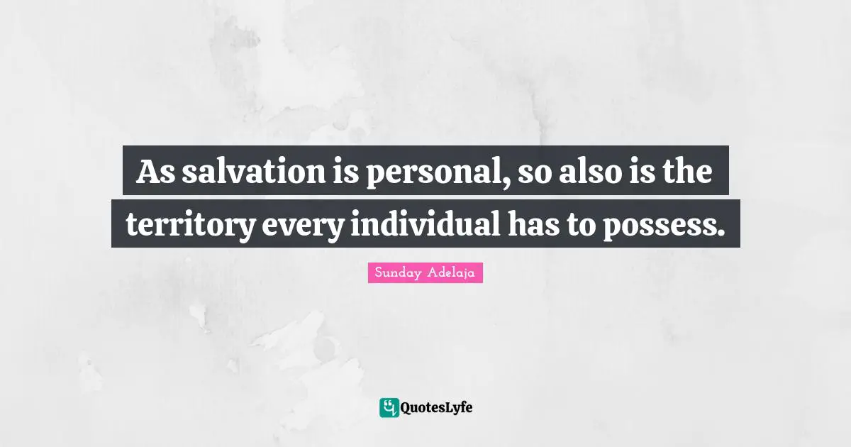 As salvation is personal, so also is the territory every individual has to possess.