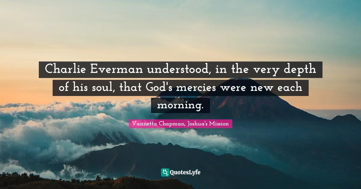 Charlie Everman understood, in the very depth of his soul, that God's mercies were new each morning.