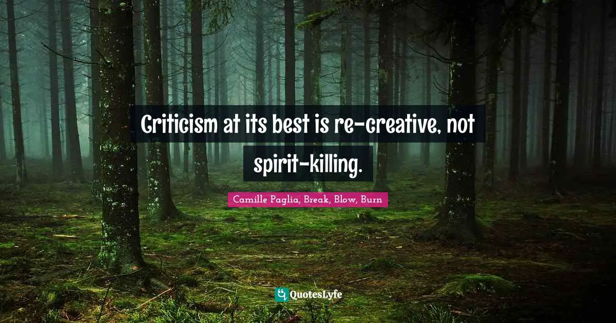 Criticism at its best is re-creative, not spirit-killing.