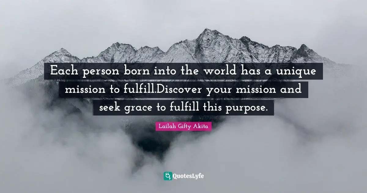 Each person born into the world has a unique mission to fulfill.Discover your mission and seek grace to fulfill this purpose.