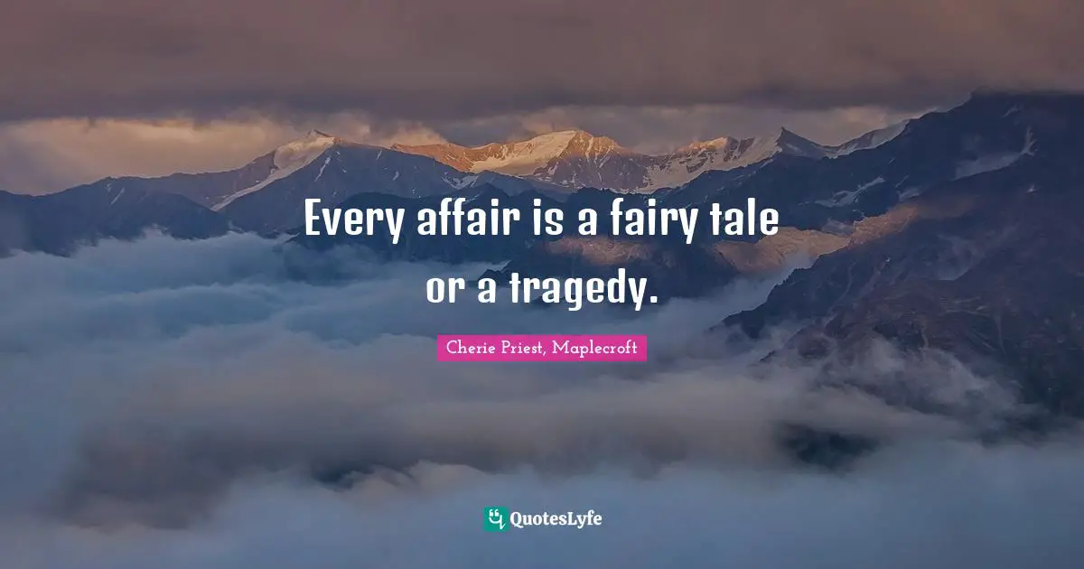 Every affair is a fairy tale or a tragedy.