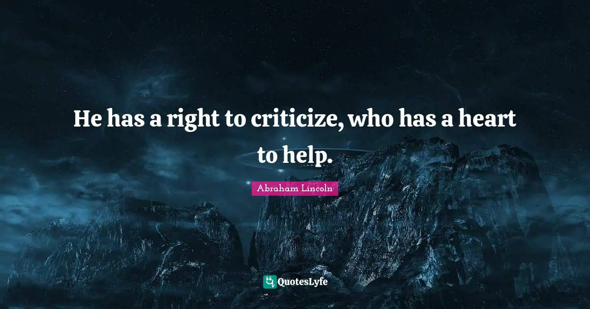 Volunteerism Quotes: "He has a right to criticize, who has a heart to help."