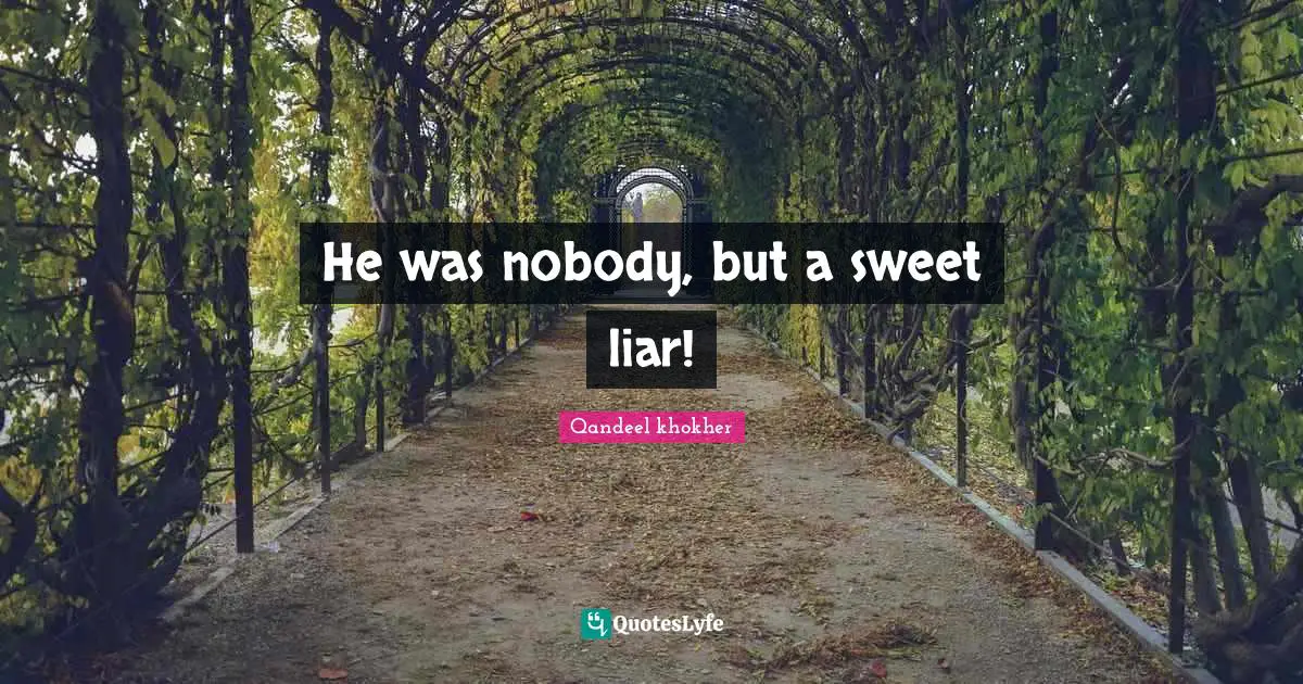 He was nobody, but a sweet liar!