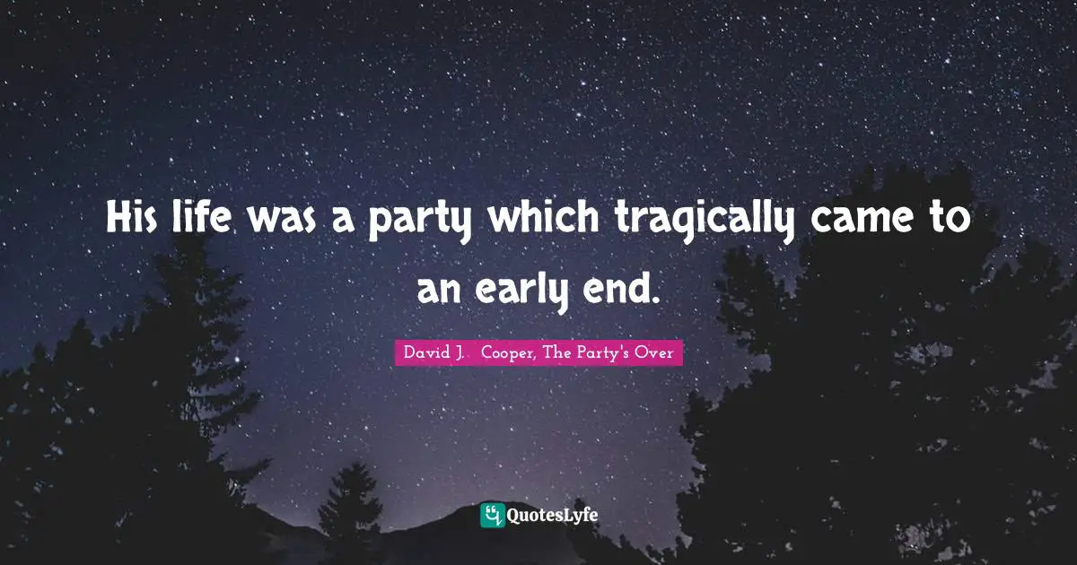 His life was a party which tragically came to an early end.