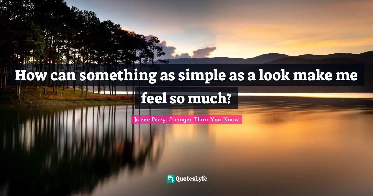 Jolene Perry Quotes: "How can something as simple as a look make me feel so much?"