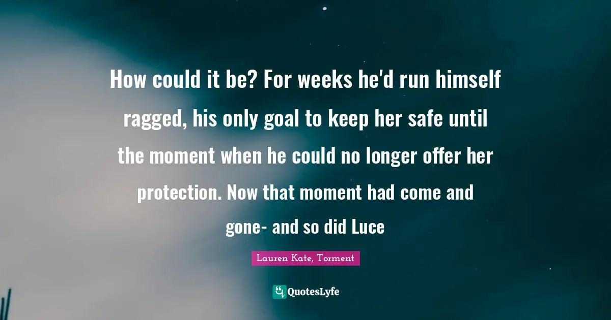 How could it be? For weeks he'd run himself ragged, his only goal to keep her safe until the moment when he could no longer offer her protection. Now that moment had come and gone- and so did Luce