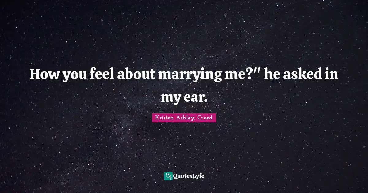 How you feel about marrying me?" he asked in my ear.