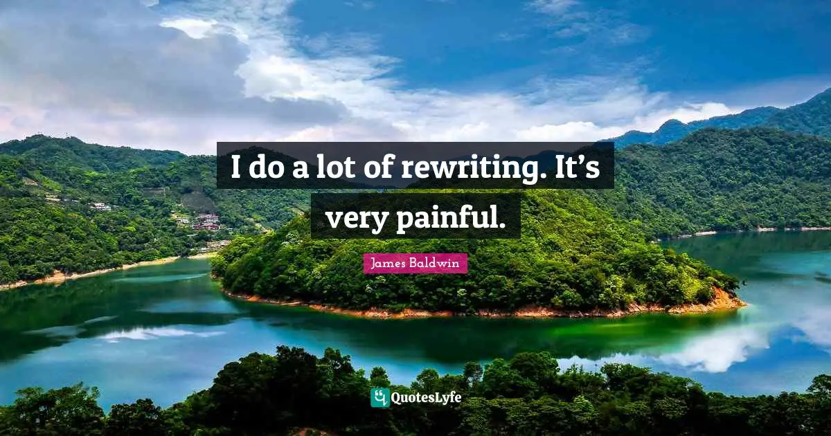 James     Baldwin Quotes: "I do a lot of rewriting. It’s very painful."