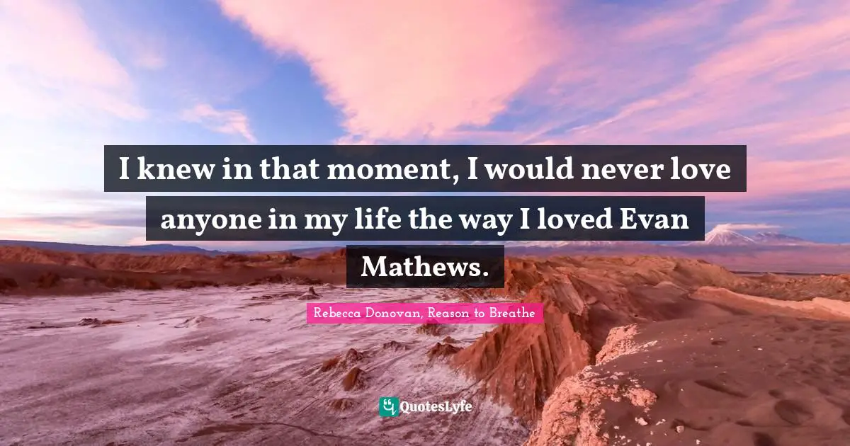 I knew in that moment, I would never love anyone in my life the way I loved Evan Mathews.