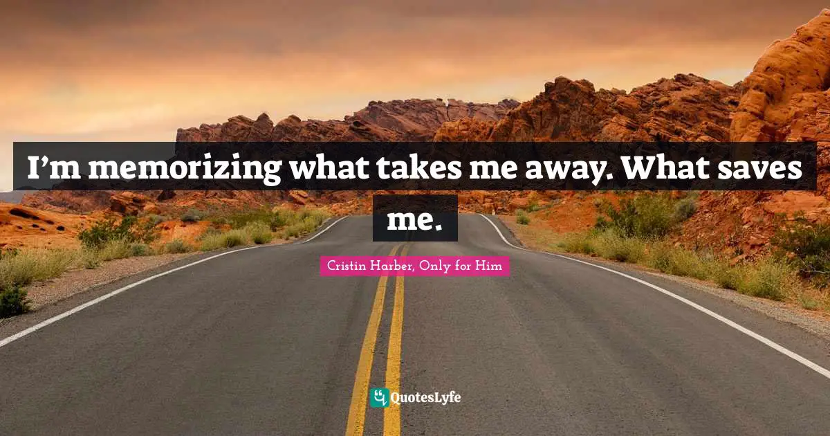 Swoon Quotes: "I’m memorizing what takes me away. What saves me."