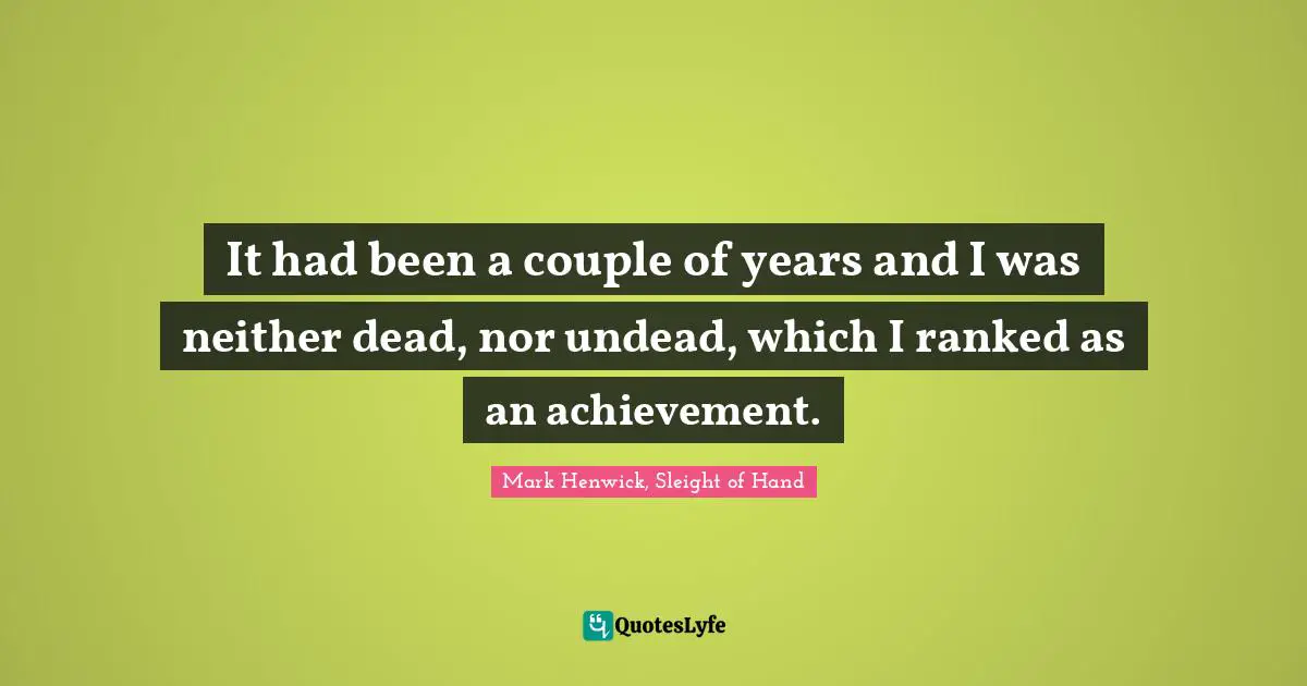 It had been a couple of years and I was neither dead, nor undead, which I ranked as an achievement.