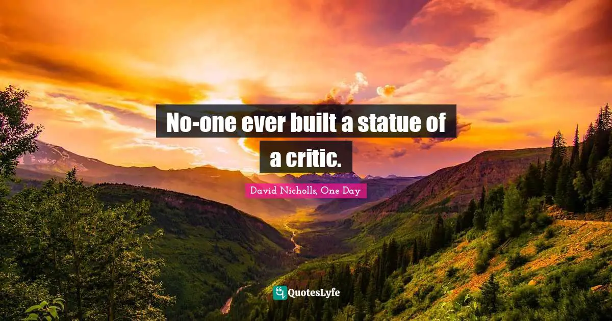 No-one ever built a statue of a critic.