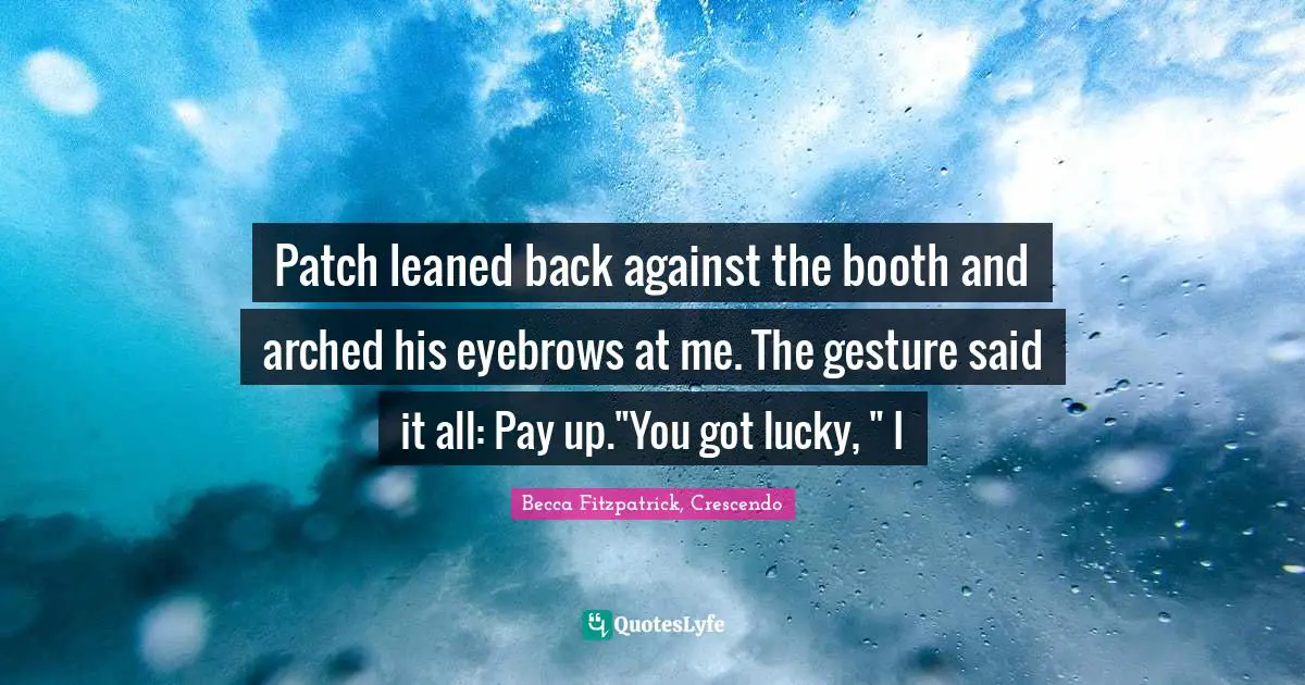 Patch Cipriano Quotes: "Patch leaned back against the booth and arched his eyebrows at me. The gesture said it all: Pay up."You got lucky, " I"