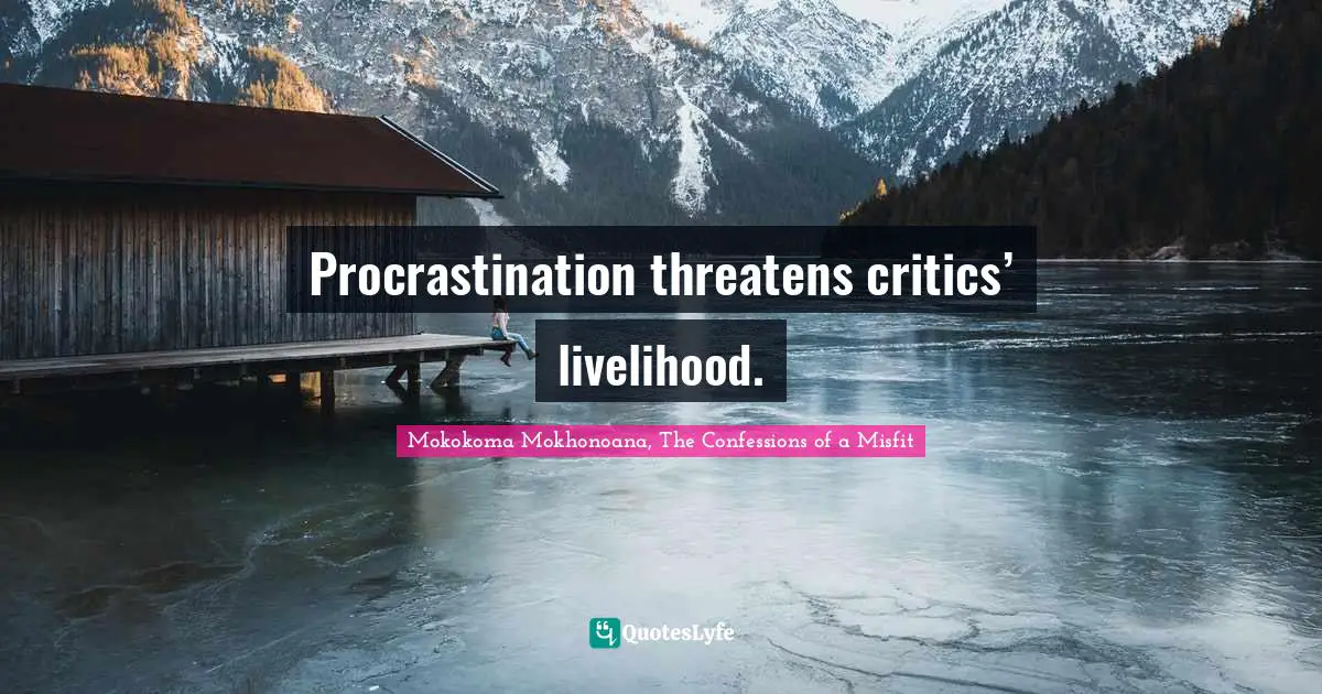 Procrastination threatens critics’ livelihood.