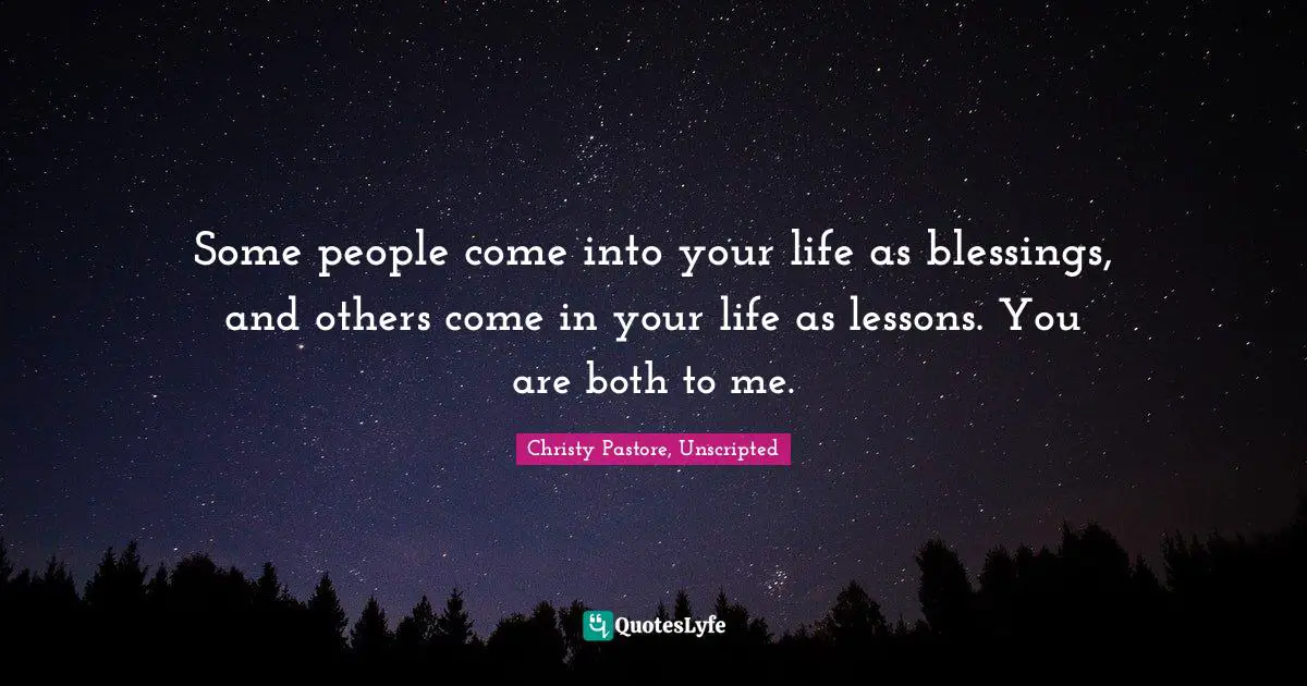 Swoon Quotes: "Some people come into your life as blessings, and others come in your life as lessons. You are both to me."