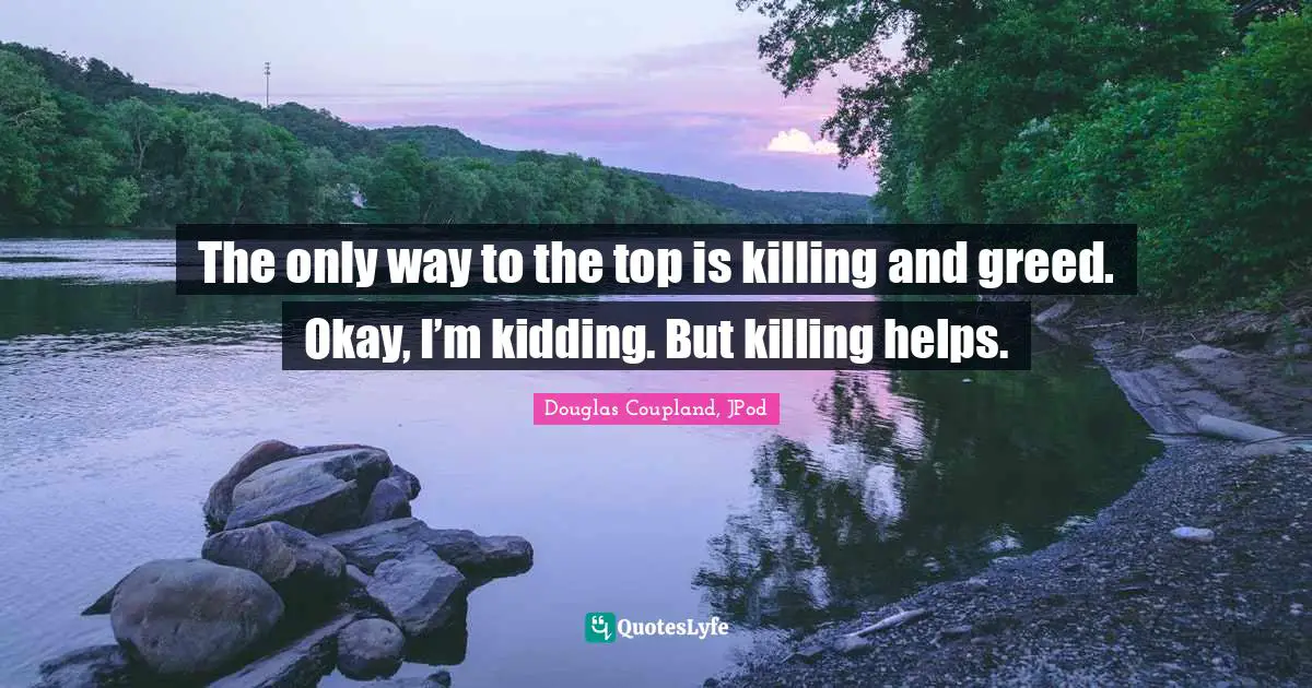 The only way to the top is killing and greed. Okay, I’m kidding. But killing helps.
