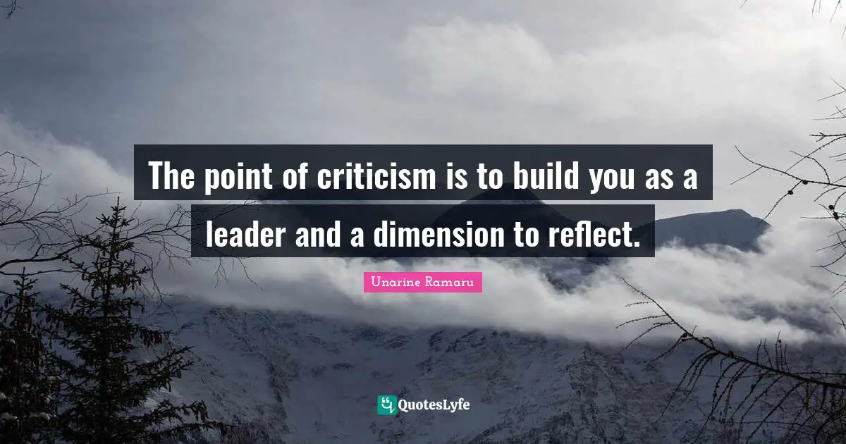 Working Hard Quotes: "The point of criticism is to build you as a leader and a dimension to reflect."