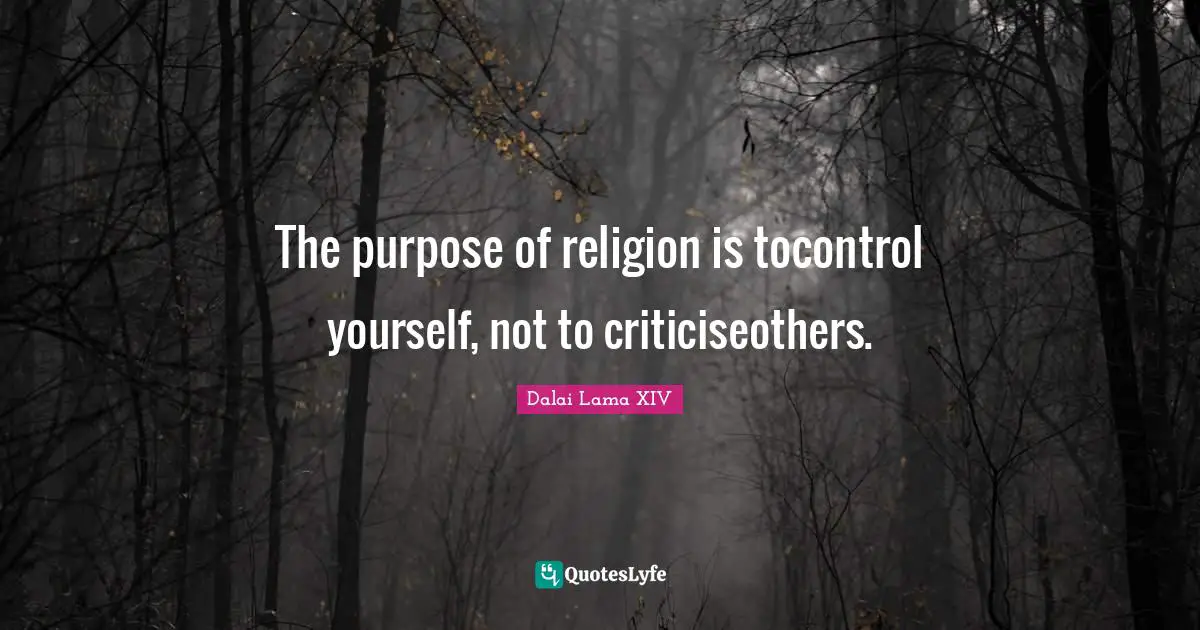 The purpose of religion is tocontrol yourself, not to criticiseothers.