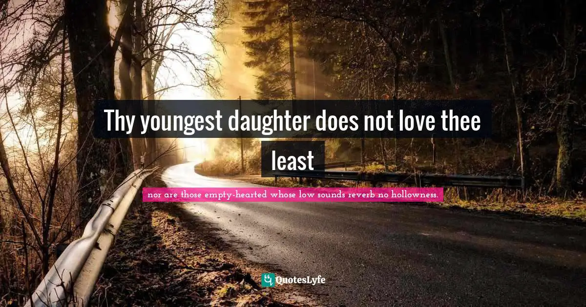 Thy youngest daughter does not love thee least