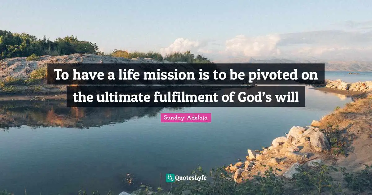 To have a life mission is to be pivoted on the ultimate fulfilment of God’s will