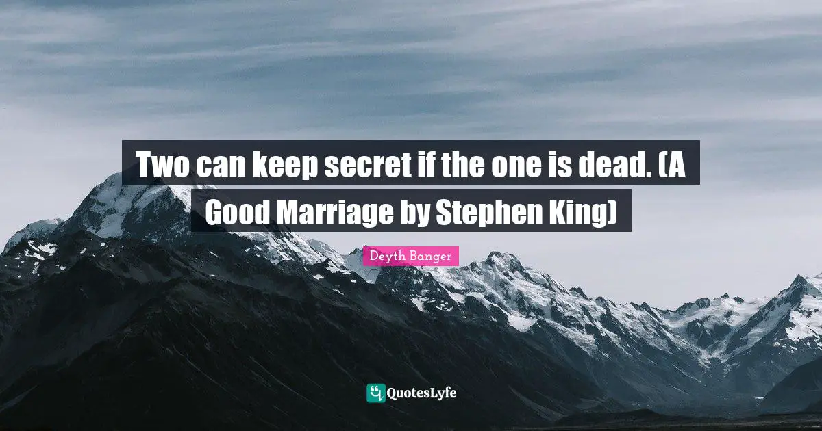 Deyth Banger Quotes: "Two can keep secret if the one is dead. (A Good Marriage by Stephen King)"