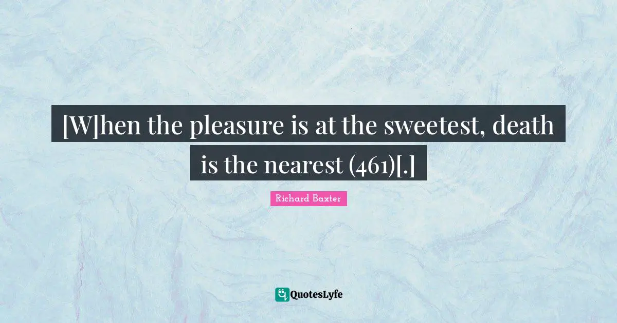 [W]hen the pleasure is at the sweetest, death is the nearest (461)[.]