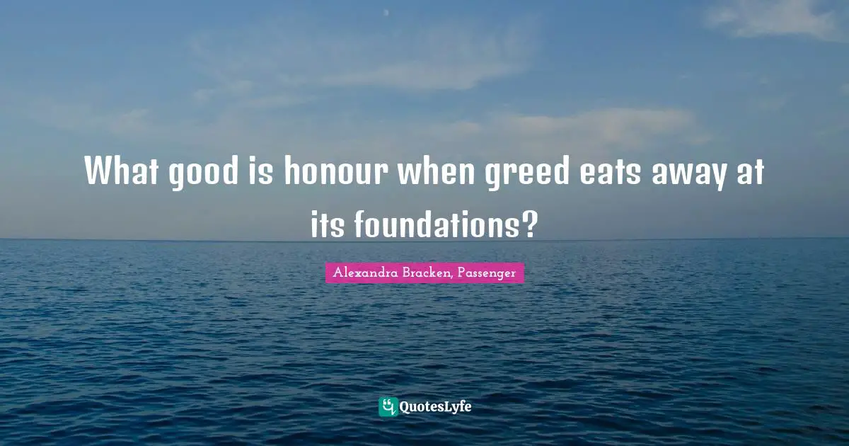 What good is honour when greed eats away at its foundations?