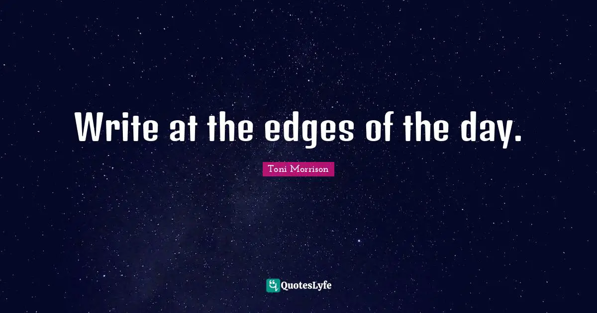 Write at the edges of the day.