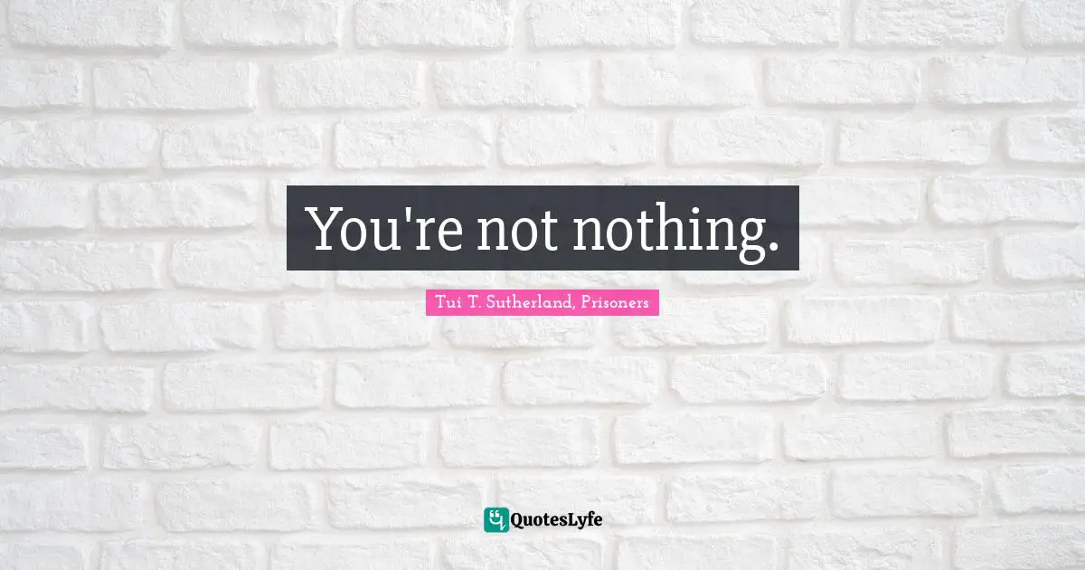 You're not nothing.