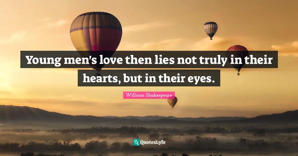 Young men's love then lies not truly in their hearts, but in their eyes.