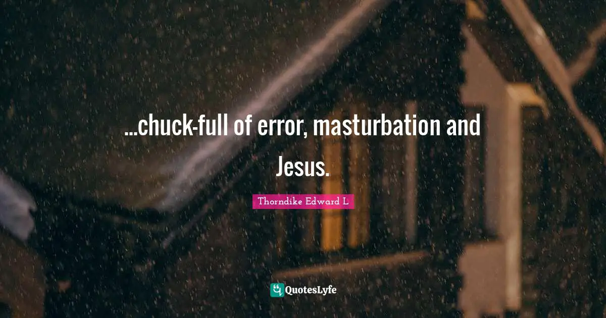 ...chuck-full of error, masturbation and Jesus.