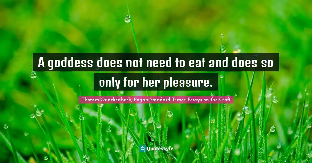 A goddess does not need to eat and does so only for her pleasure.