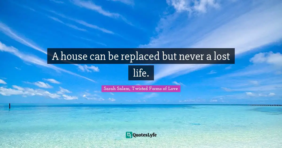 A house can be replaced but never a lost life.