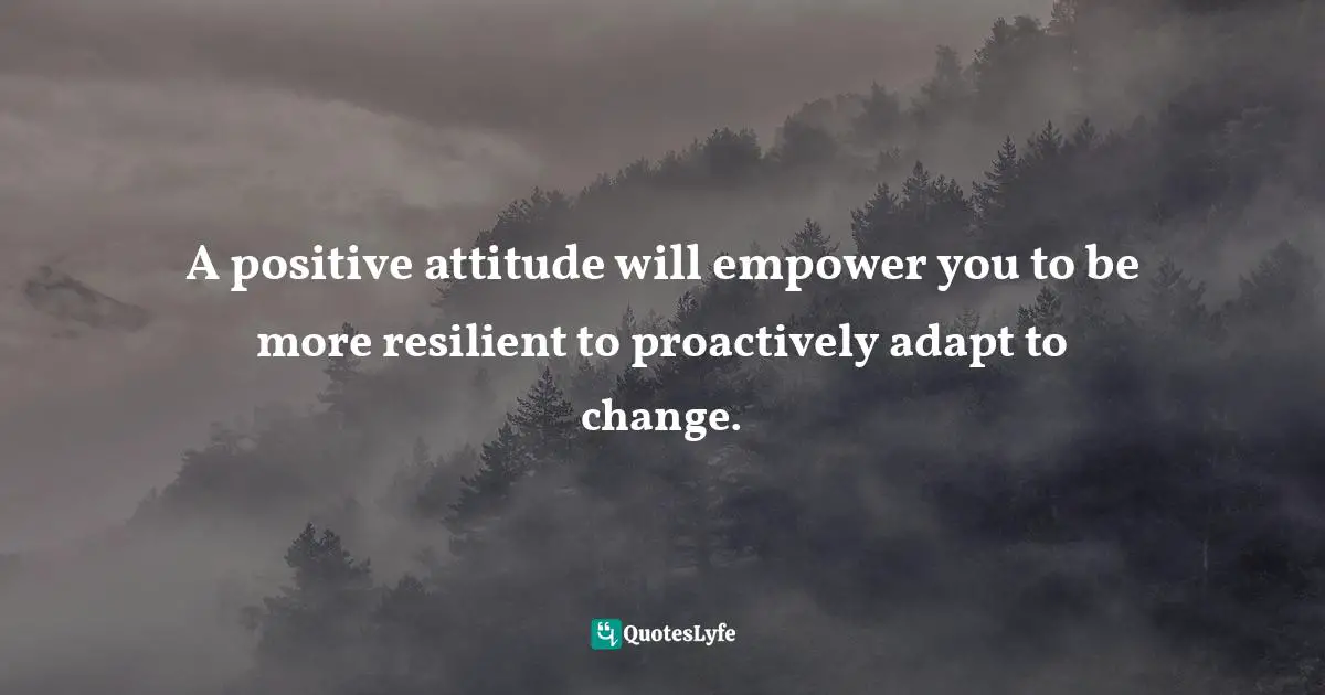 Motivational Speaker Quotes: "A positive attitude will empower you to be more resilient to proactively adapt to change."