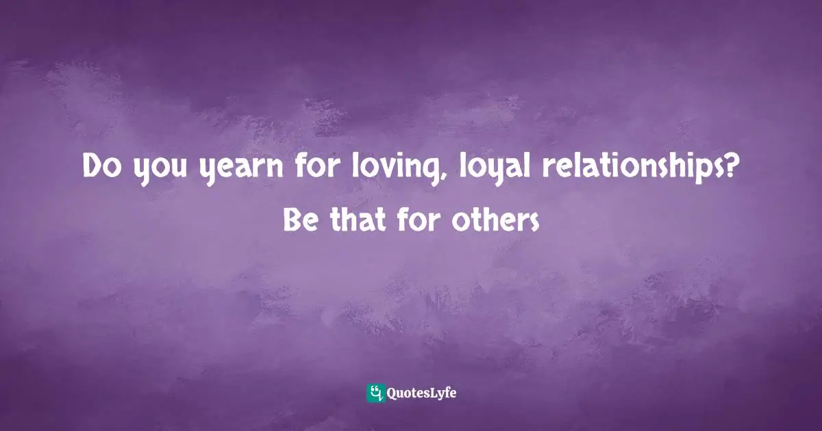 Susan C. Young, The Art Of Preparation: 8 Ways To Plan With Purpose & Intention For Positive Impact Quotes: "Do you yearn for loving, loyal relationships? Be that for others"