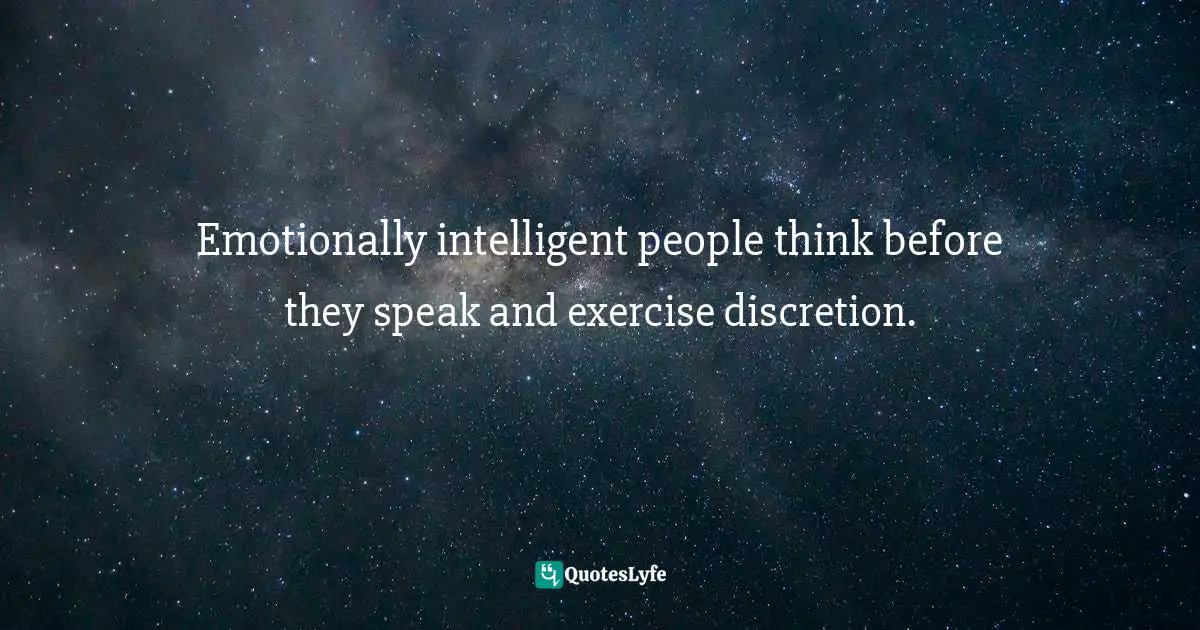 Motivational Speaker Quotes: "Emotionally intelligent people think before they speak and exercise discretion."