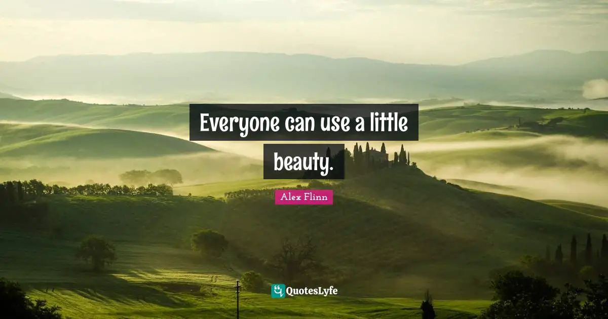 Everyone can use a little beauty.