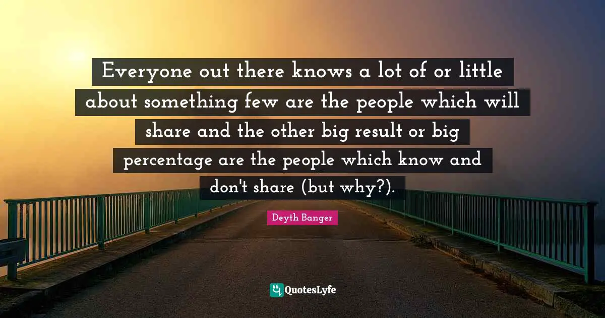 Everyone out there knows a lot of or little about something few are the people which will share and the other big result or big percentage are the people which know and don't share (but why?).