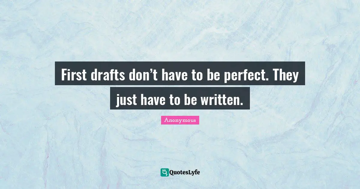 First drafts don’t have to be perfect. They just have to be written.