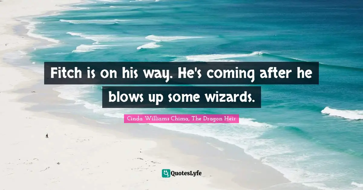 Fitch is on his way. He's coming after he blows up some wizards.