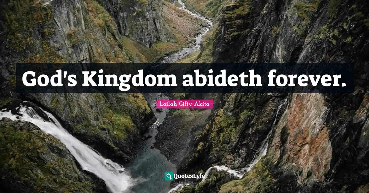 God's Kingdom abideth forever.