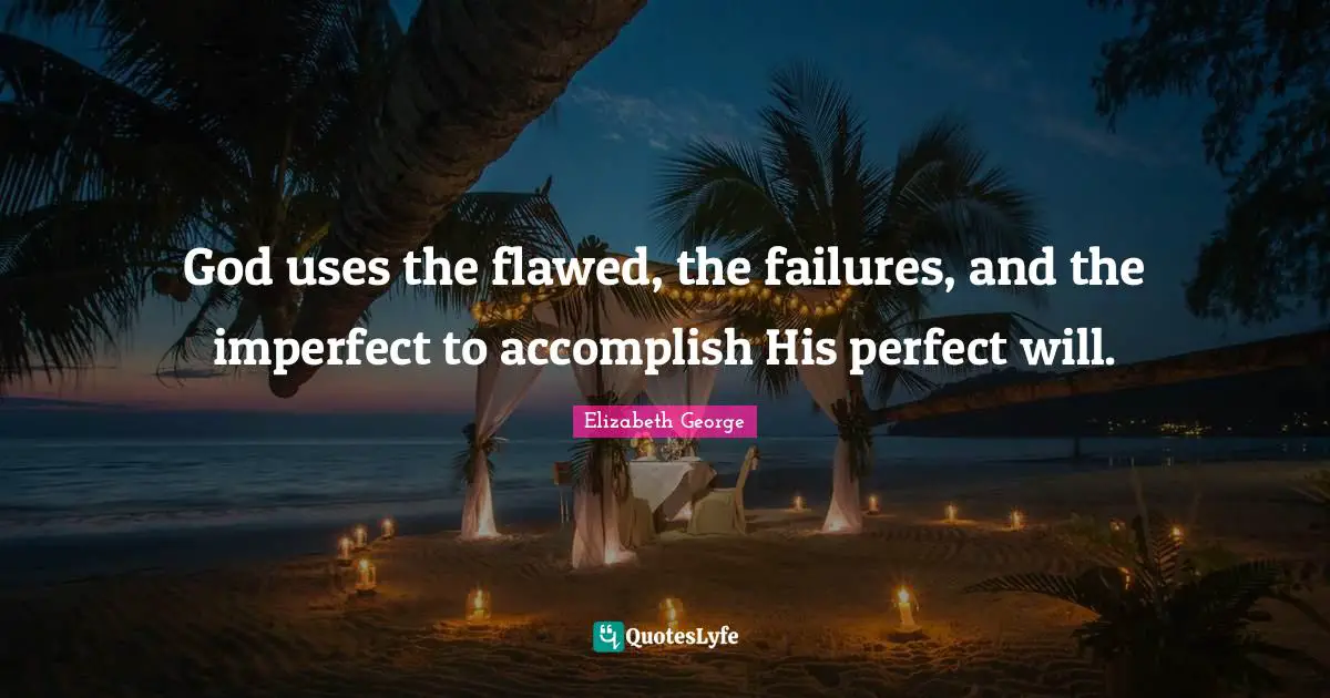 God uses the flawed, the failures, and the imperfect to accomplish His perfect will.