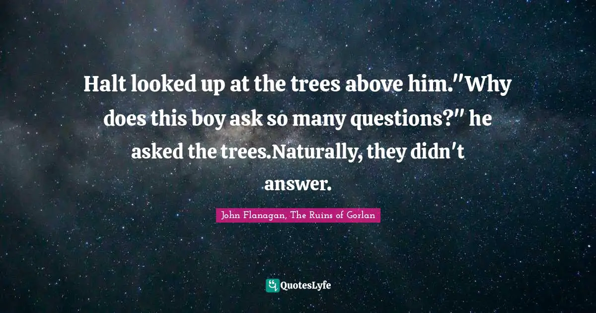 ‎Halt looked up at the trees above him."Why does this boy ask so many questions?" he asked the trees.Naturally, they didn't answer.