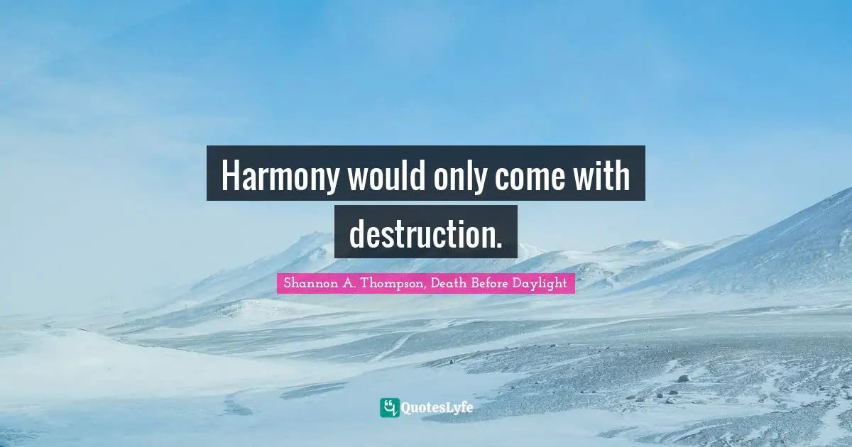 Harmony would only come with destruction.