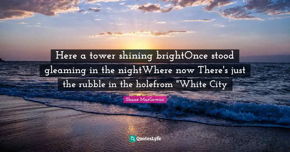 Here a tower shining brightOnce stood gleaming in the nightWhere now There's just the rubble in the holefrom "White City