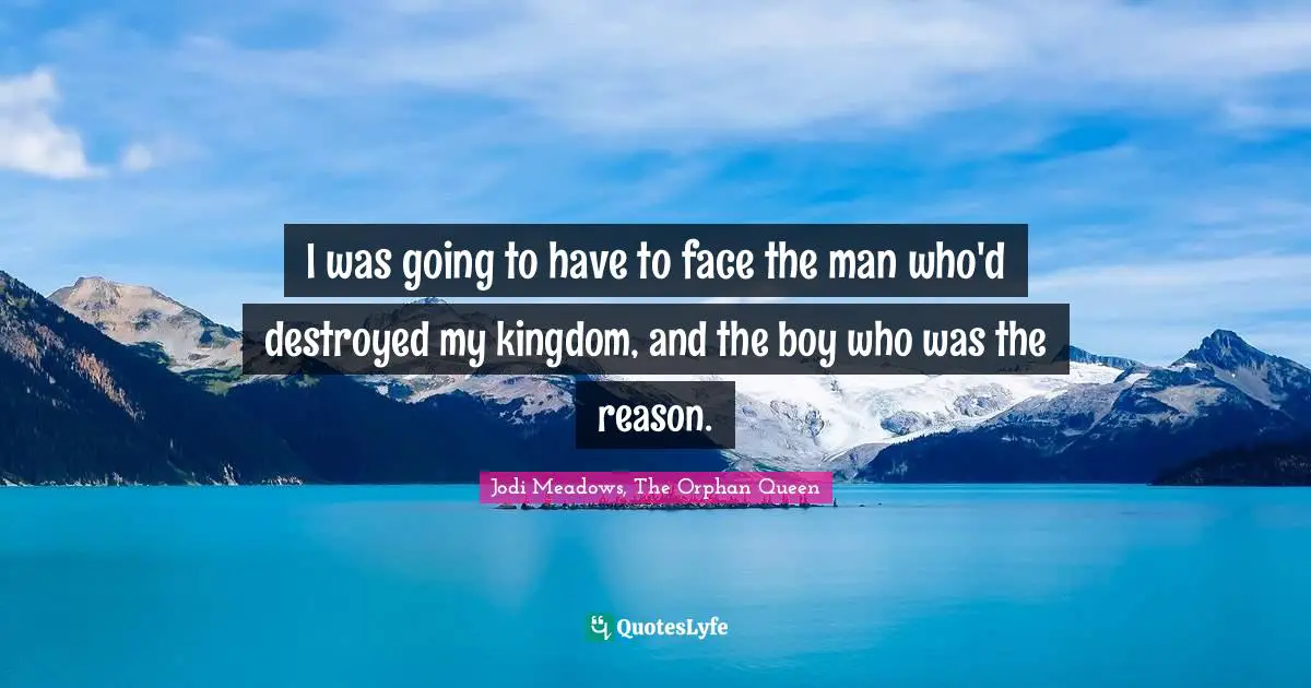 I was going to have to face the man who'd destroyed my kingdom, and the boy who was the reason.