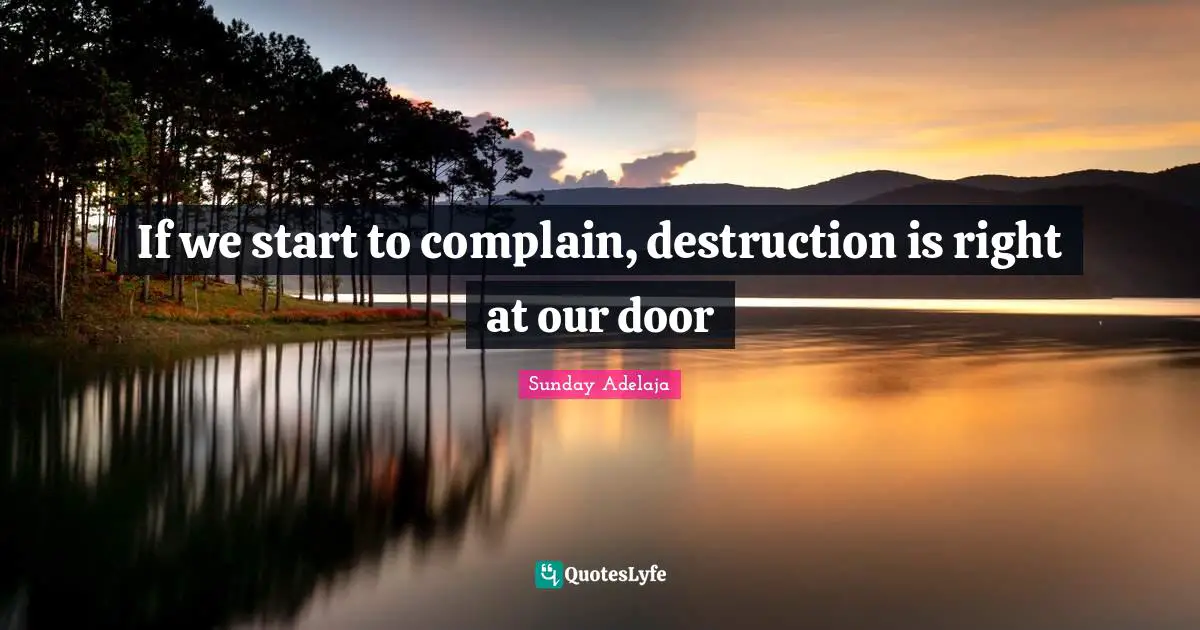 Sunday Adelaja Quotes: If we start to complain, destruction is right at our door