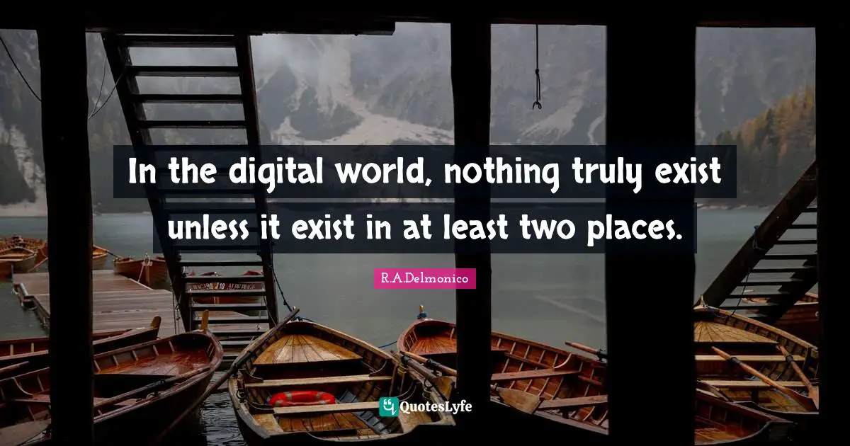 In the digital world, nothing truly exist unless it exist in at least two places.