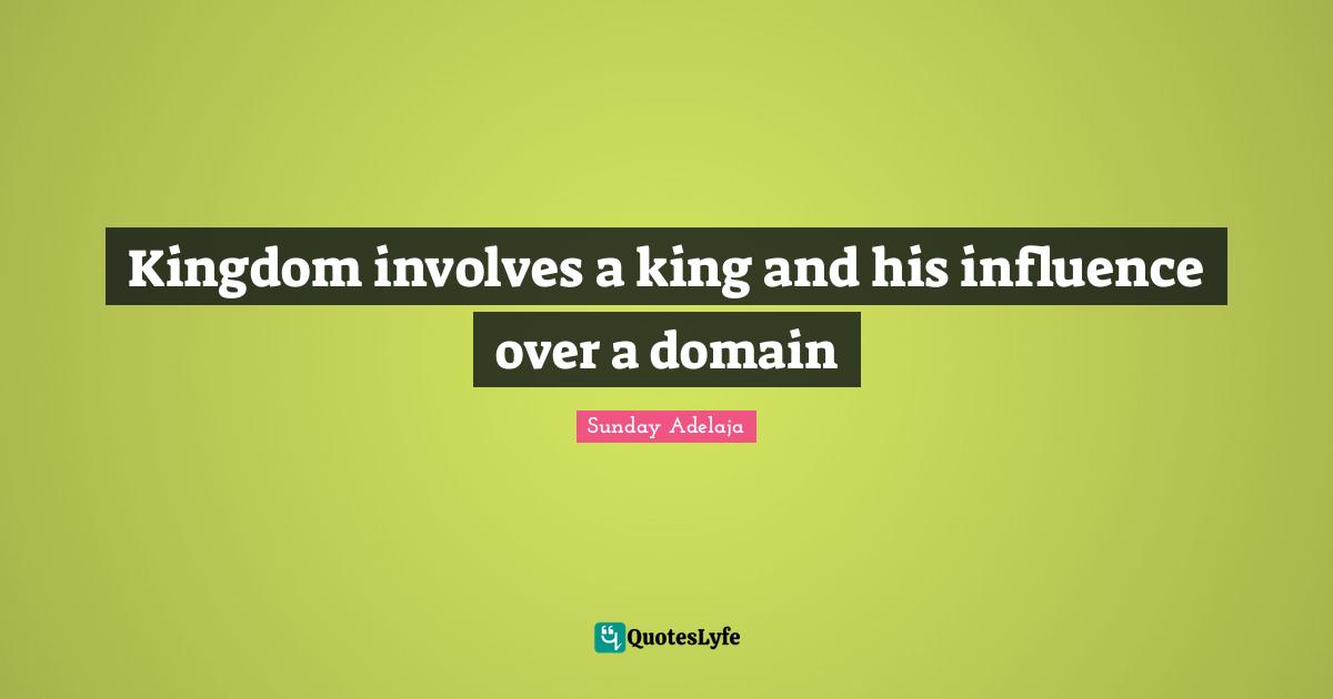 Kingdom involves a king and his influence over a domain