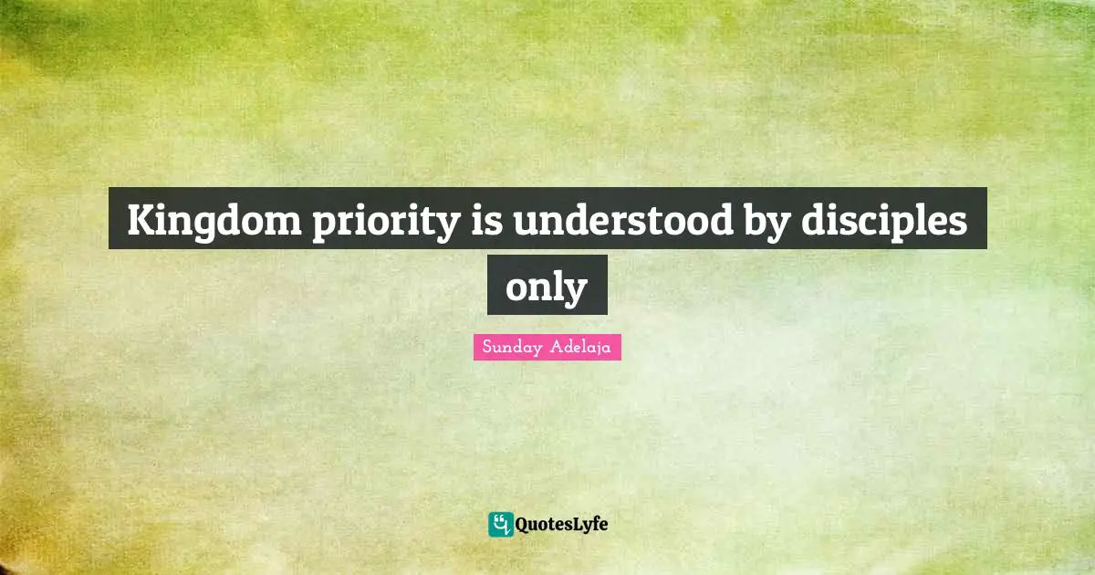 Priority Quotes: "Kingdom priority is understood by disciples only"